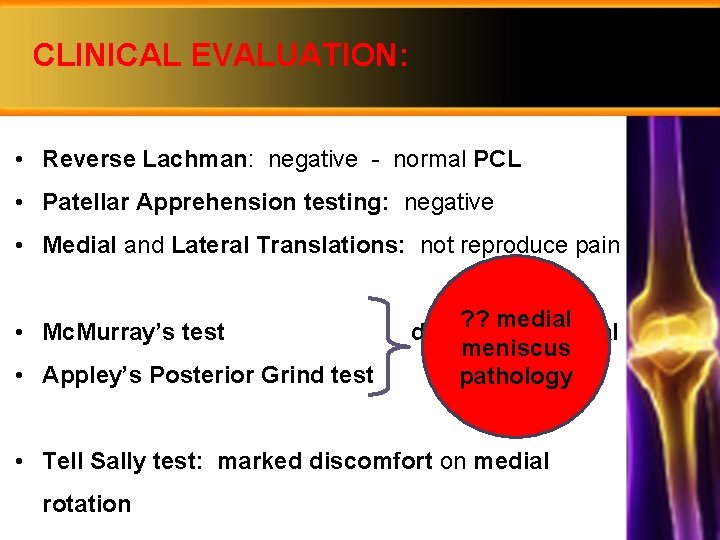 CLINICAL EVALUATION: • Reverse Lachman: negative - normal PCL • Patellar Apprehension testing: negative