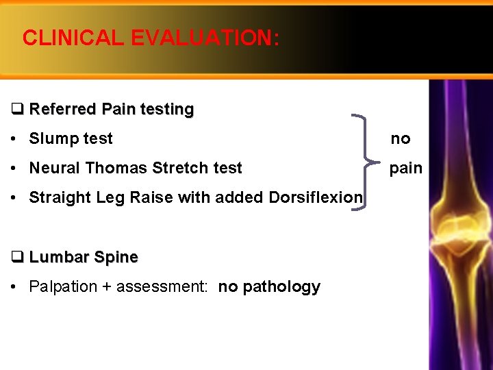 CLINICAL EVALUATION: q Referred Pain testing • Slump test no • Neural Thomas Stretch