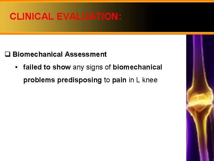 CLINICAL EVALUATION: q Biomechanical Assessment • failed to show any signs of biomechanical problems