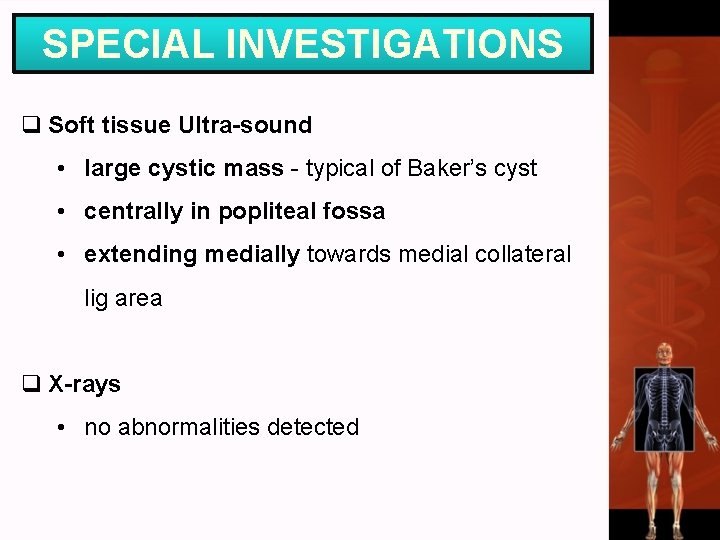 SPECIAL INVESTIGATIONS q Soft tissue Ultra-sound • large cystic mass - typical of Baker’s