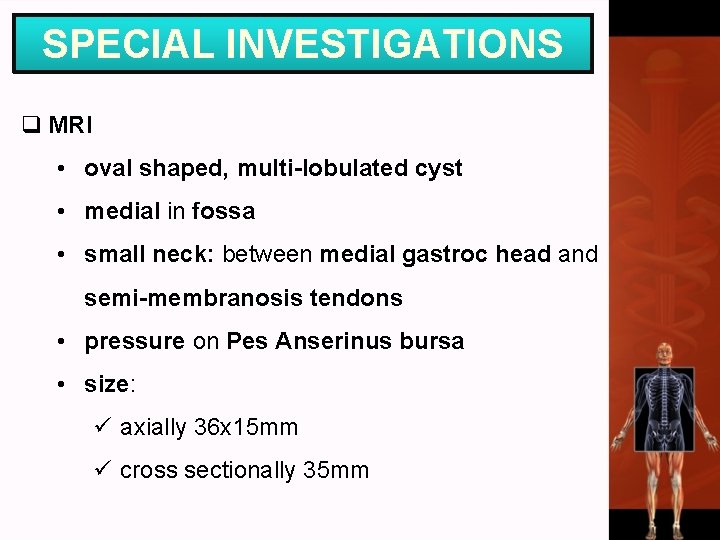 SPECIAL INVESTIGATIONS q MRI • oval shaped, multi-lobulated cyst • medial in fossa •