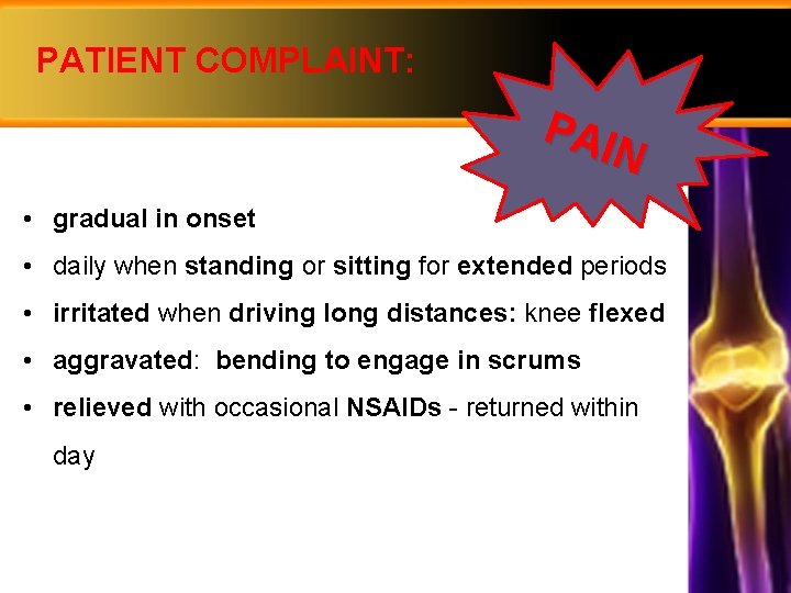PATIENT COMPLAINT: PAI N • gradual in onset • daily when standing or sitting