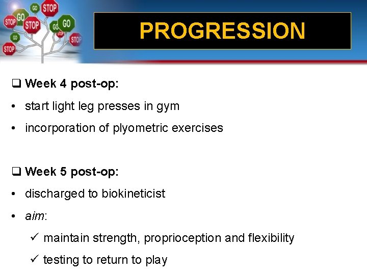 PROGRESSION q Week 4 post-op: • start light leg presses in gym • incorporation