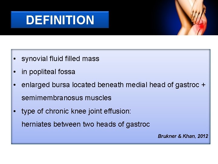 DEFINITION • synovial fluid filled mass • in popliteal fossa • enlarged bursa located