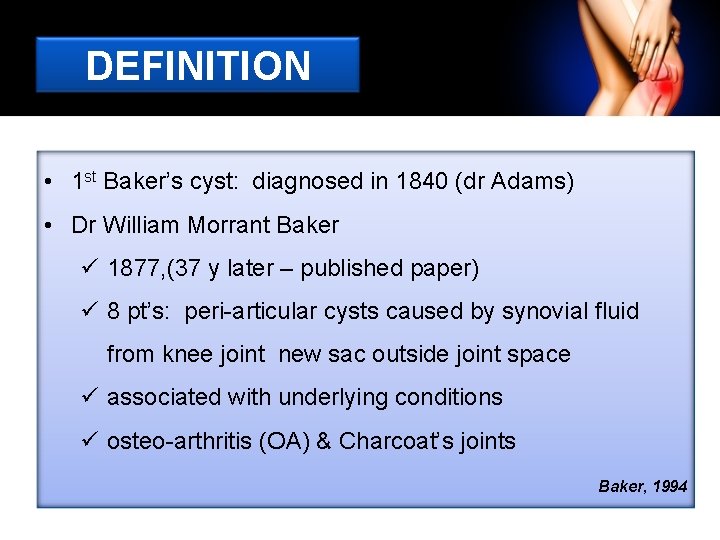 DEFINITION • 1 st Baker’s cyst: diagnosed in 1840 (dr Adams) • Dr William