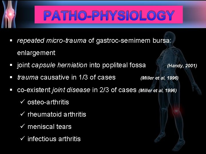 PATHO-PHYSIOLOGY § repeated micro-trauma of gastroc-semimem bursa: enlargement § joint capsule herniation into popliteal