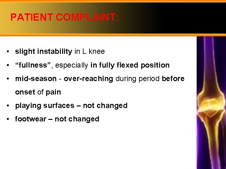 PATIENT COMPLAINT: • slight instability in L knee • “fullness”, especially in fully flexed