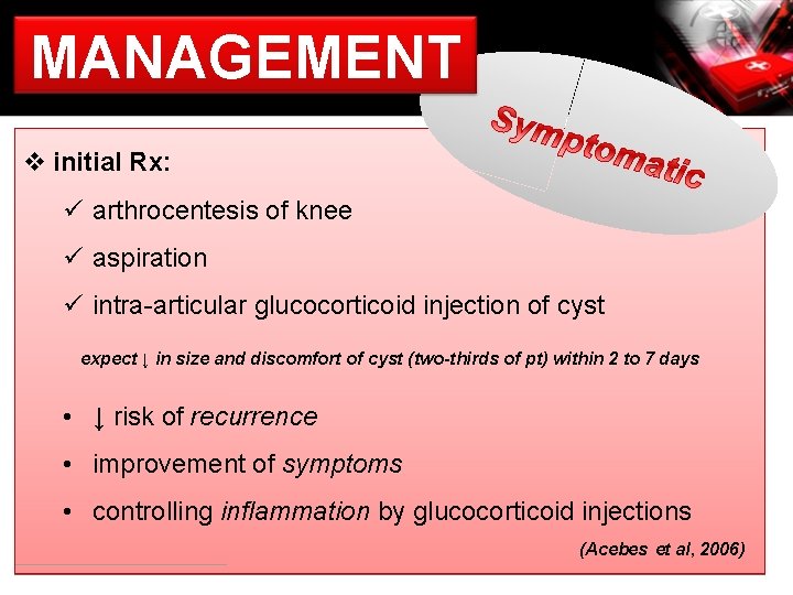 MANAGEMENT v initial Rx: ü arthrocentesis of knee ü aspiration ü intra-articular glucocorticoid injection