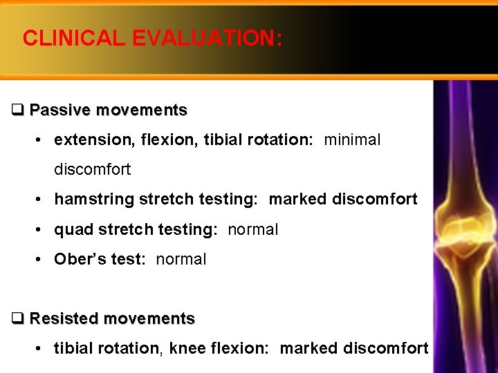 CLINICAL EVALUATION: q Passive movements • extension, flexion, tibial rotation: minimal discomfort • hamstring