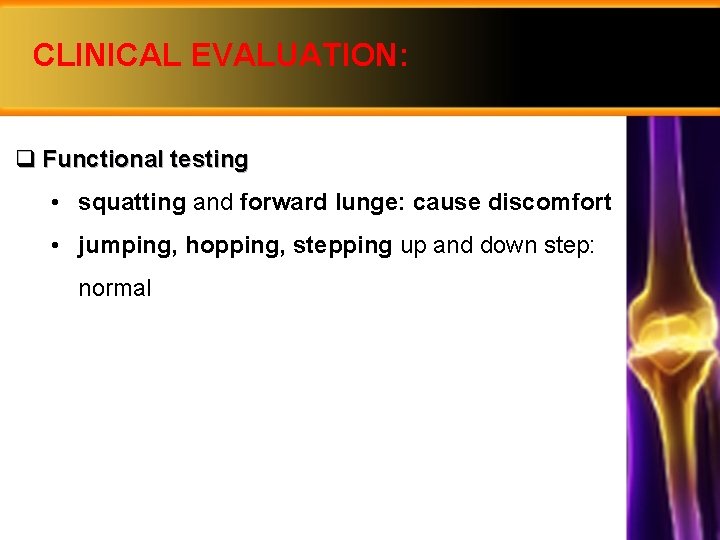 CLINICAL EVALUATION: q Functional testing • squatting and forward lunge: cause discomfort • jumping,