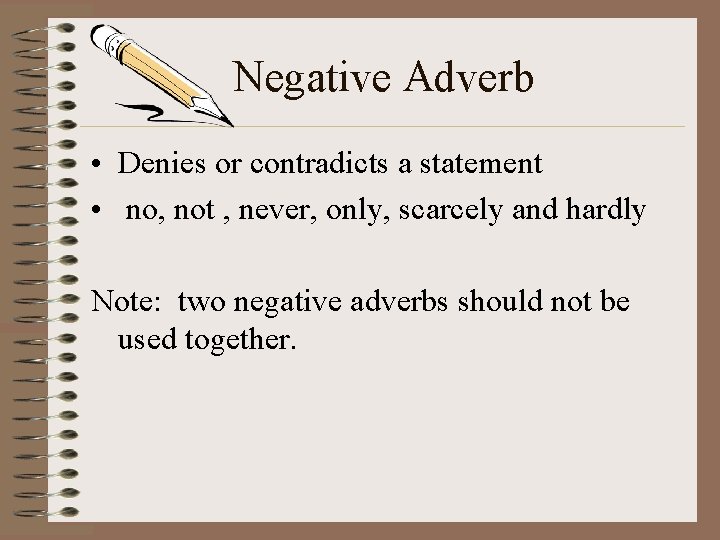 Negative Adverb • Denies or contradicts a statement • no, not , never, only, Negative Adverb • Denies or contradicts a statement • no, not , never, only,