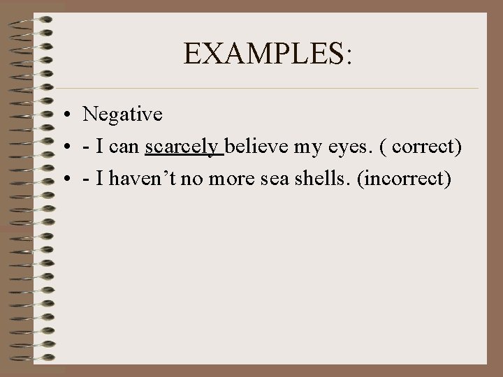 EXAMPLES: • Negative • - I can scarcely believe my eyes. ( correct) • EXAMPLES: • Negative • - I can scarcely believe my eyes. ( correct) •