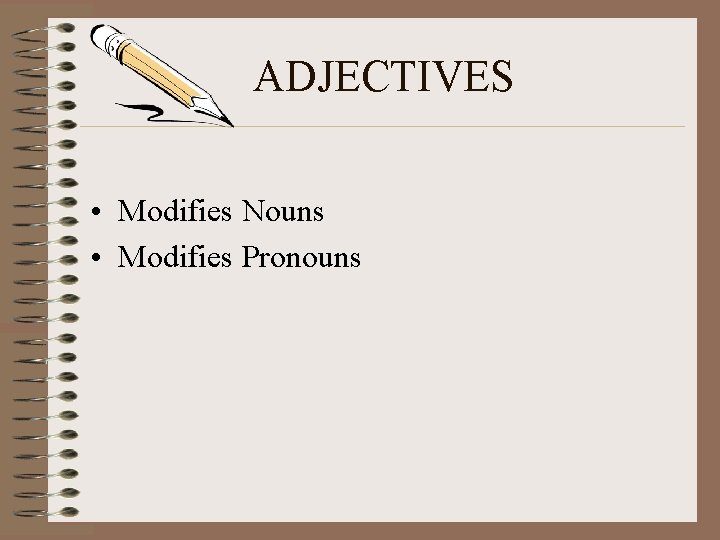 ADJECTIVES • Modifies Nouns • Modifies Pronouns ADJECTIVES • Modifies Nouns • Modifies Pronouns