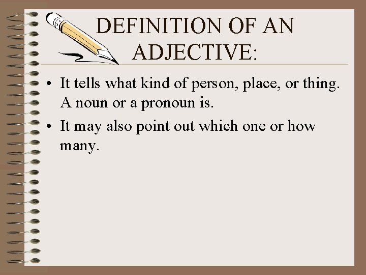 DEFINITION OF AN ADJECTIVE: • It tells what kind of person, place, or thing. DEFINITION OF AN ADJECTIVE: • It tells what kind of person, place, or thing.