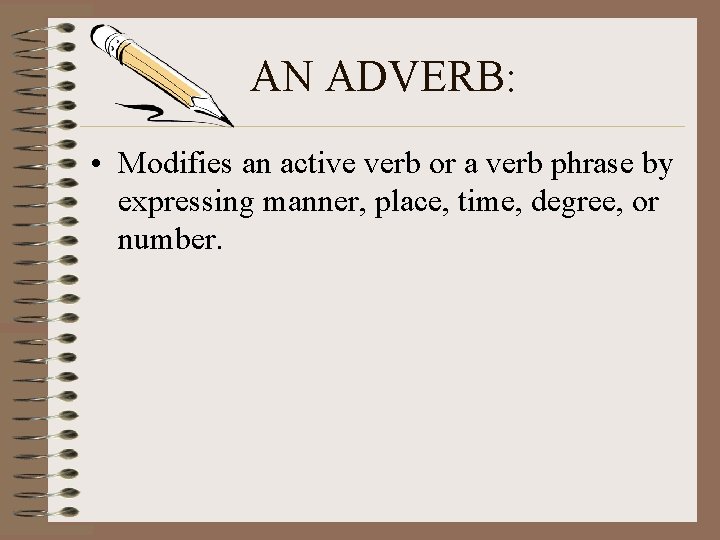 AN ADVERB: • Modifies an active verb or a verb phrase by expressing manner, AN ADVERB: • Modifies an active verb or a verb phrase by expressing manner,