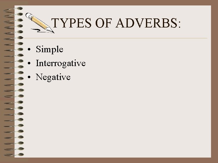 TYPES OF ADVERBS: • Simple • Interrogative • Negative TYPES OF ADVERBS: • Simple • Interrogative • Negative