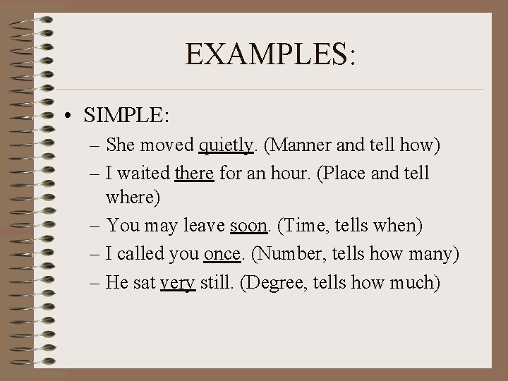 EXAMPLES: • SIMPLE: – She moved quietly. (Manner and tell how) – I waited EXAMPLES: • SIMPLE: – She moved quietly. (Manner and tell how) – I waited
