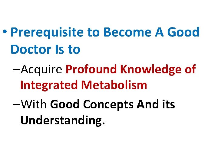  • Prerequisite to Become A Good Doctor Is to –Acquire Profound Knowledge of