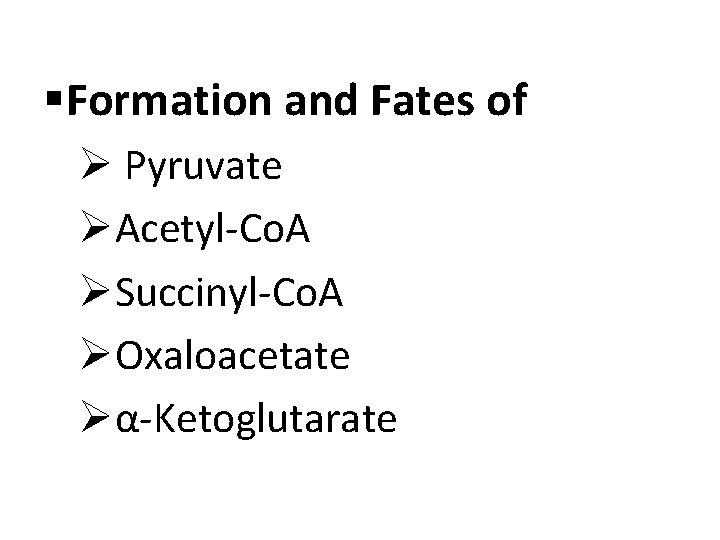 §Formation and Fates of Ø Pyruvate ØAcetyl-Co. A ØSuccinyl-Co. A ØOxaloacetate Øα-Ketoglutarate 
