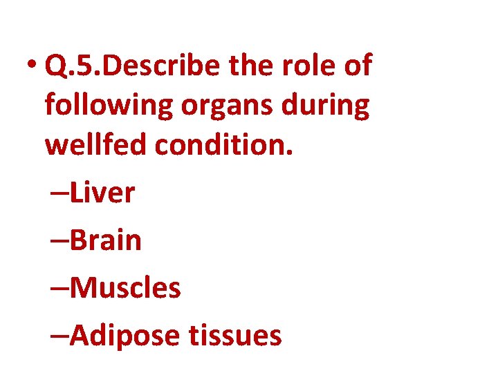  • Q. 5. Describe the role of following organs during wellfed condition. –Liver