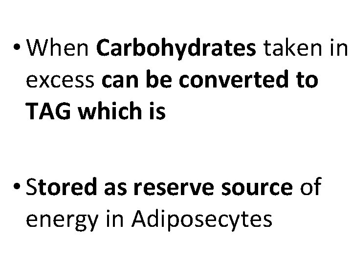  • When Carbohydrates taken in excess can be converted to TAG which is