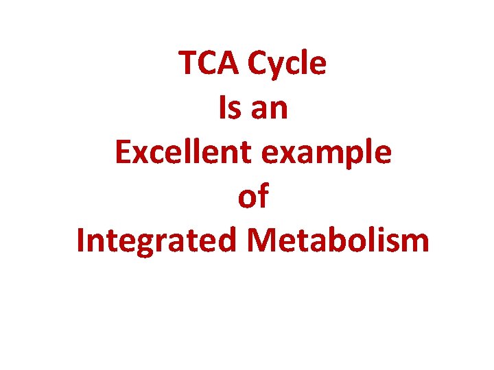 TCA Cycle Is an Excellent example of Integrated Metabolism 