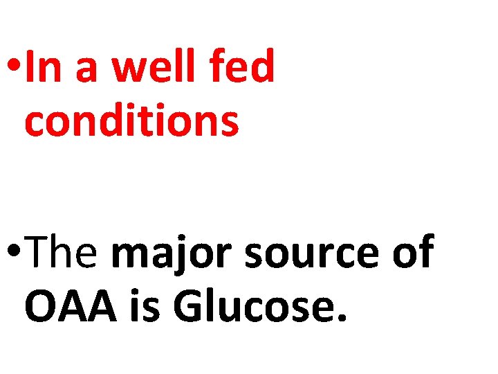  • In a well fed conditions • The major source of OAA is