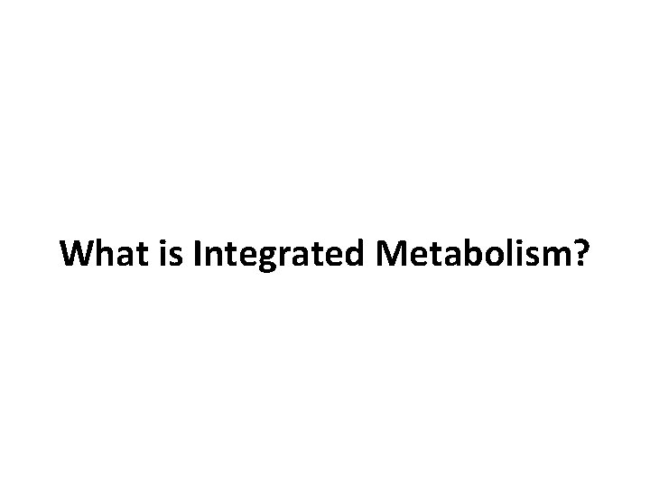 What is Integrated Metabolism? 