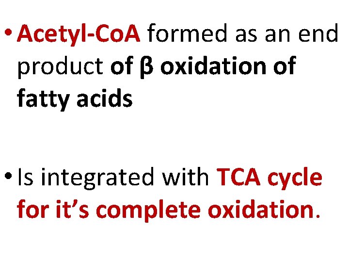  • Acetyl-Co. A formed as an end product of β oxidation of fatty