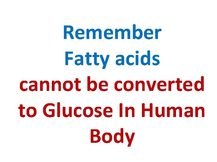 Remember Fatty acids cannot be converted to Glucose In Human Body 