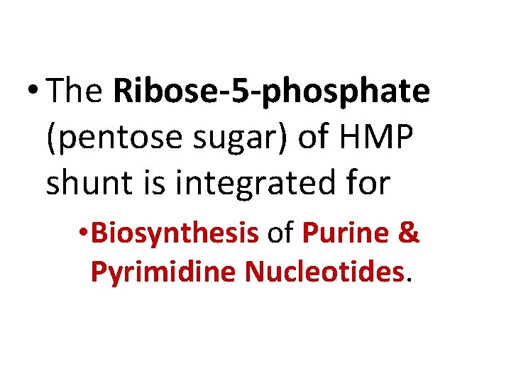  • The Ribose-5 -phosphate (pentose sugar) of HMP shunt is integrated for •