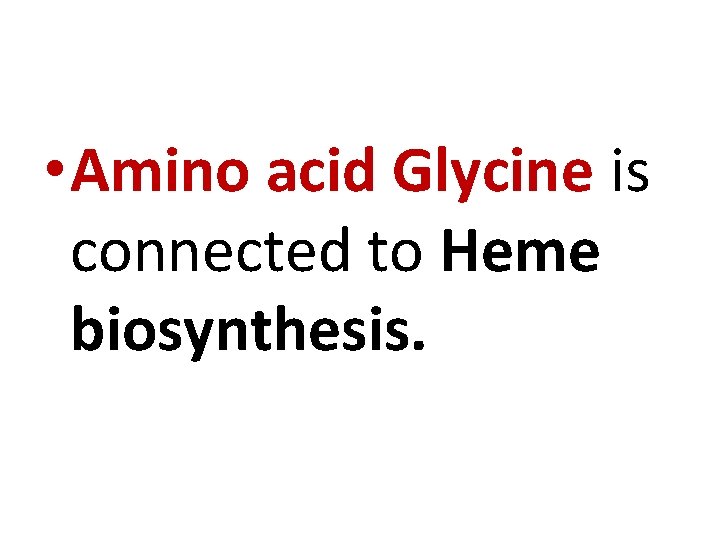  • Amino acid Glycine is connected to Heme biosynthesis. 