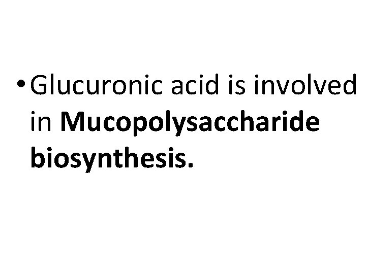  • Glucuronic acid is involved in Mucopolysaccharide biosynthesis. 