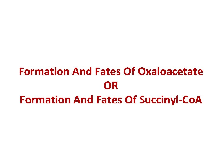 Formation And Fates Of Oxaloacetate OR Formation And Fates Of Succinyl-Co. A 