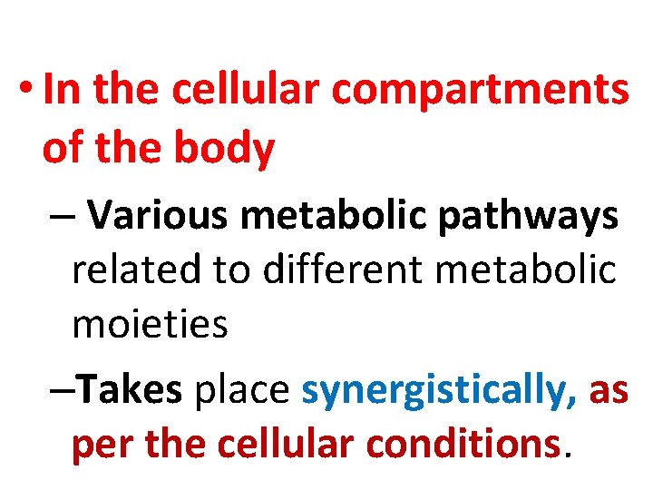  • In the cellular compartments of the body – Various metabolic pathways related