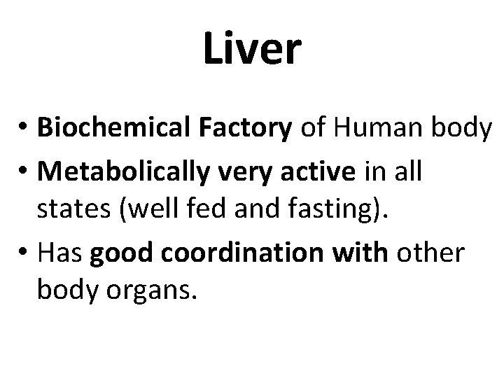 Liver • Biochemical Factory of Human body • Metabolically very active in all states