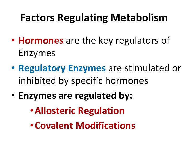 Factors Regulating Metabolism • Hormones are the key regulators of Enzymes • Regulatory Enzymes