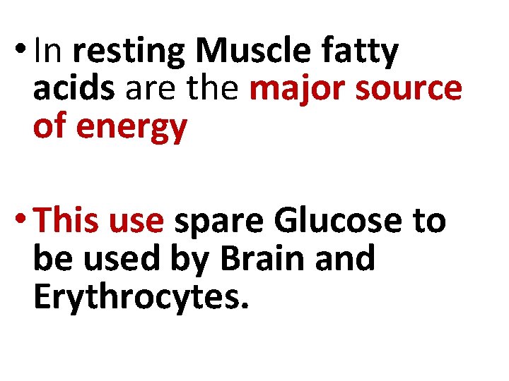  • In resting Muscle fatty acids are the major source of energy •