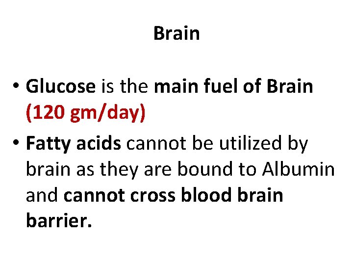 Brain • Glucose is the main fuel of Brain (120 gm/day) • Fatty acids