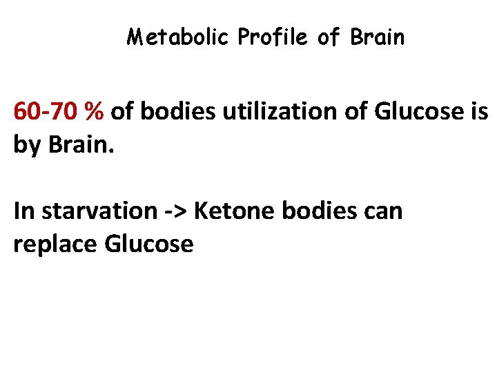 Metabolic Profile of Brain 60 -70 % of bodies utilization of Glucose is by