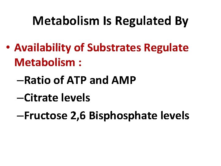 Metabolism Is Regulated By • Availability of Substrates Regulate Metabolism : –Ratio of ATP