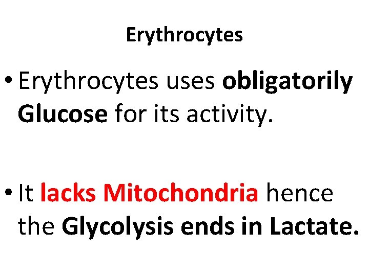 Erythrocytes • Erythrocytes uses obligatorily Glucose for its activity. • It lacks Mitochondria hence