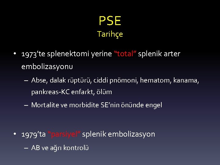 PSE Tarihçe • 1973’te splenektomi yerine “total” splenik arter embolizasyonu – Abse, dalak rüptürü,