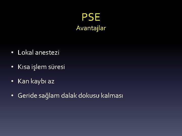 PSE Avantajlar • Lokal anestezi • Kısa işlem süresi • Kan kaybı az •