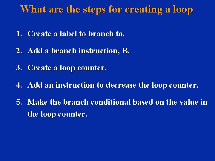 What are the steps for creating a loop 1. Create a label to branch