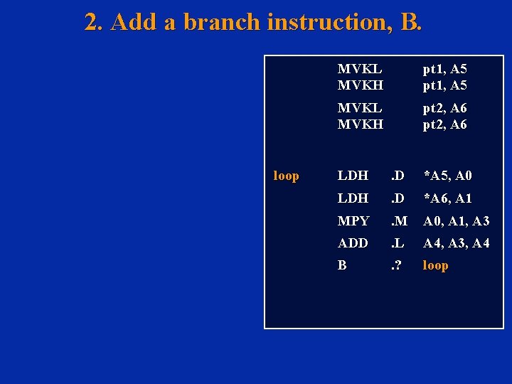 2. Add a branch instruction, B. loop MVKL MVKH pt 1, A 5 MVKL