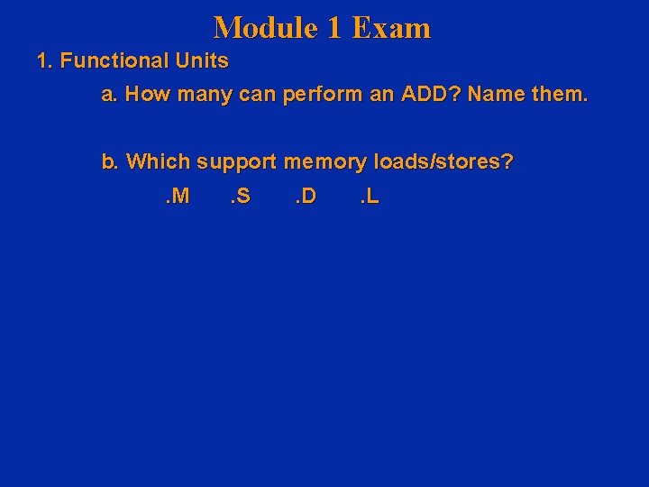 Module 1 Exam 1. Functional Units a. How many can perform an ADD? Name