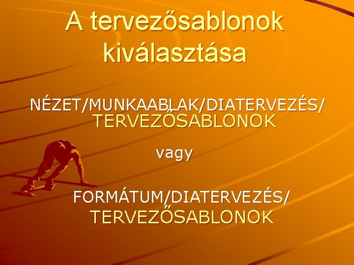 A tervezősablonok kiválasztása NÉZET/MUNKAABLAK/DIATERVEZÉS/ TERVEZŐSABLONOK vagy FORMÁTUM/DIATERVEZÉS/ TERVEZŐSABLONOK 