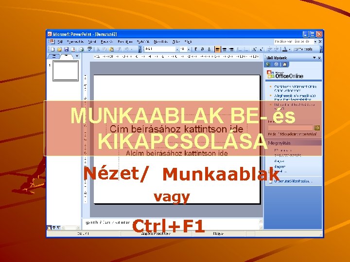 MUNKAABLAK BE- és KIKAPCSOLÁSA Nézet/ Munkaablak vagy Ctrl+F 1 