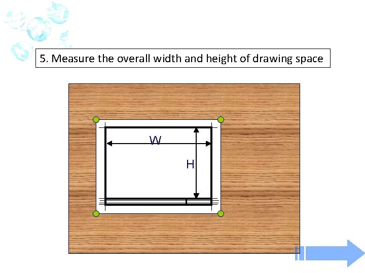 5. Measure the overall width and height of drawing space W H 